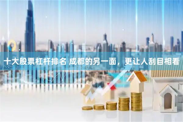 十大股票杠杆排名 成都的另一面，更让人刮目相看